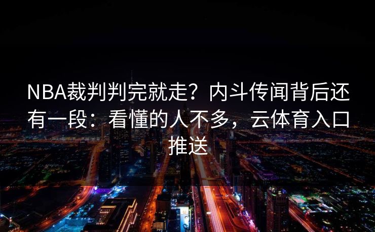 NBA裁判判完就走？内斗传闻背后还有一段：看懂的人不多，云体育入口推送